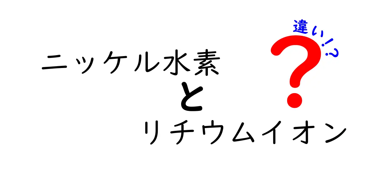 ニッケル水素とリチウムイオンの違いを徹底解説！どっちを選ぶべき？