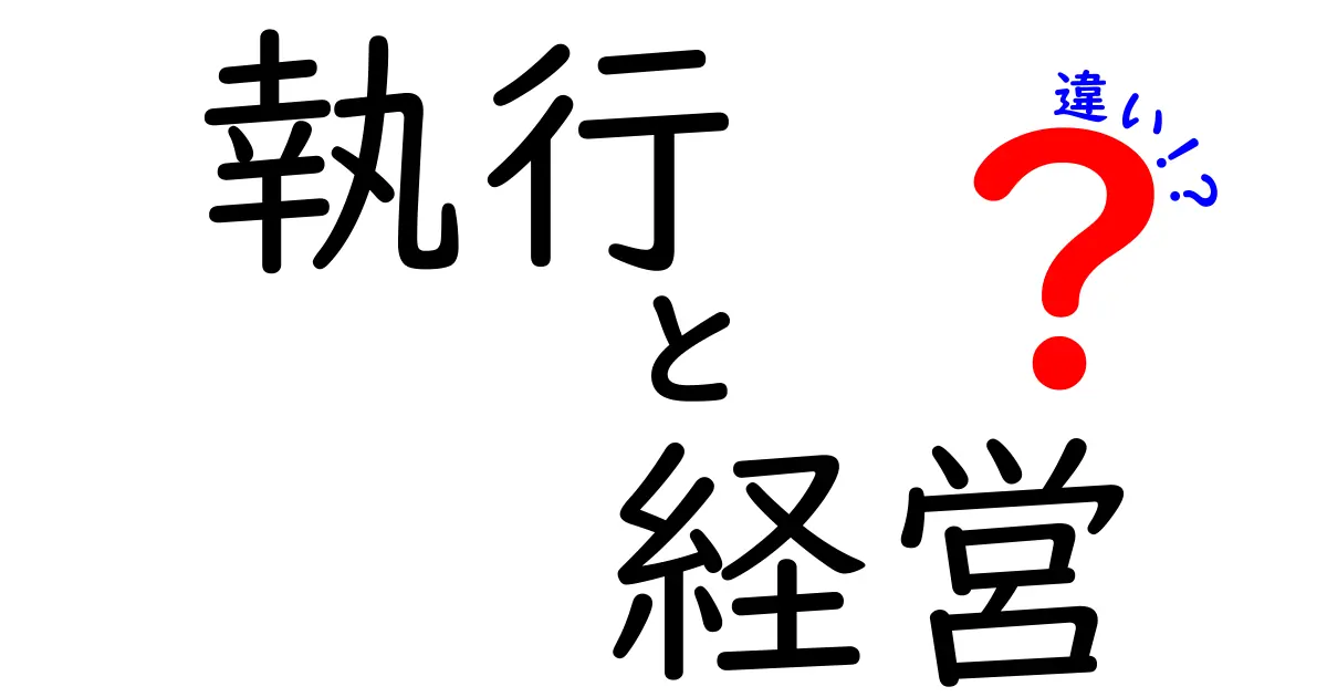 執行と経営の違いを徹底解説!その意味と役割とは