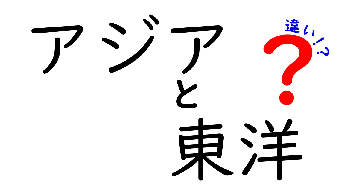 アジアと東洋の違いを徹底解説！知っておくべき背景と文化の違い