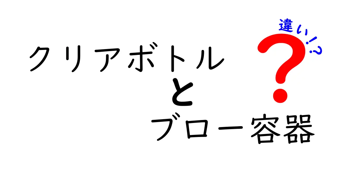 クリアボトルとブロー容器の違いとは？使い分けや選び方を解説！