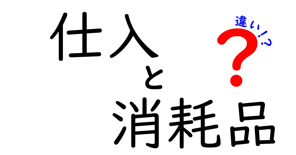 「仕入」と「消耗品」の違いを解説！ビジネス用語の基本を理解しよう