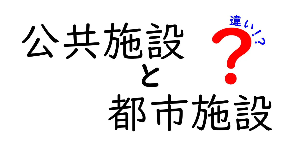 公共施設と都市施設の違いをわかりやすく解説！