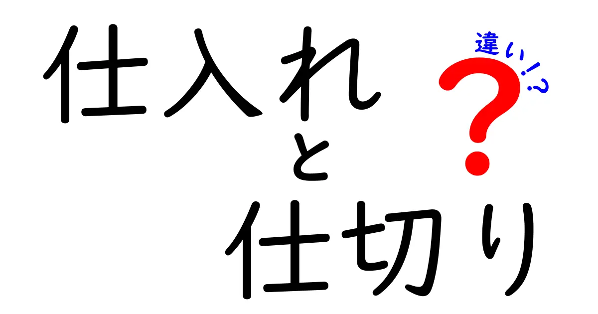 「仕入れ」と「仕切り」の違いを徹底解説！ビジネスの基本を理解しよう