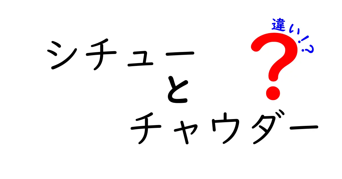 シチューとチャウダーの違いを徹底解説！どちらがあなたの好みに合う？