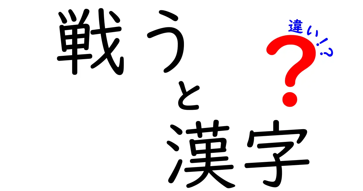 「戦う」と「漢字」の違いを解説！知っておくべき知識とは？