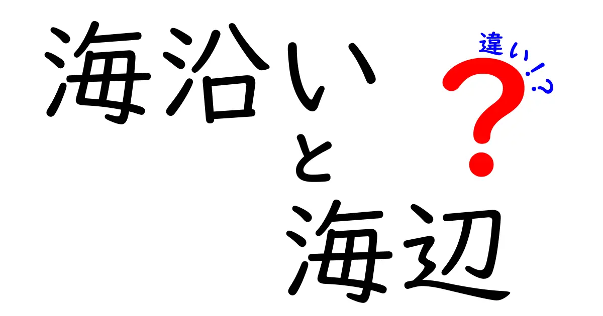 海沿いと海辺の違いを徹底解説！あなたの疑問を解消します