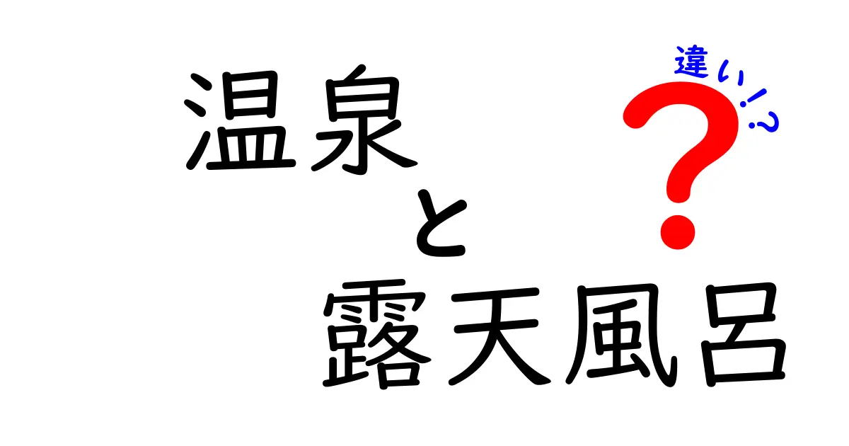 温泉と露天風呂の違いを徹底解説！あなたはどちらを楽しむ？