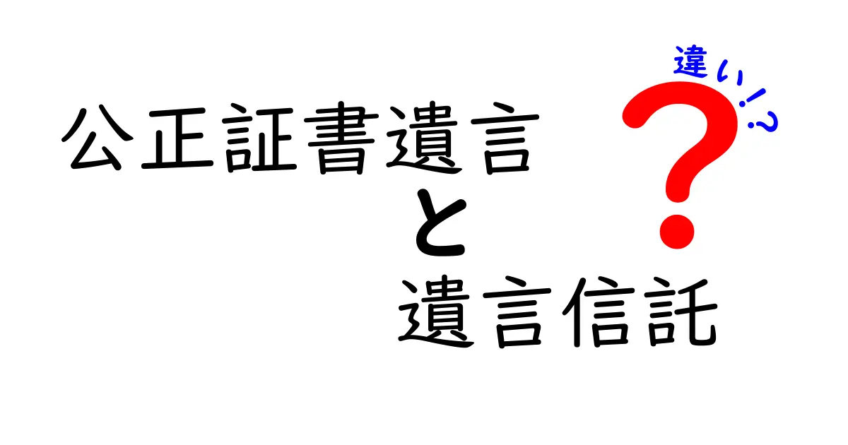 公正証書遺言と遺言信託の違いをわかりやすく解説！