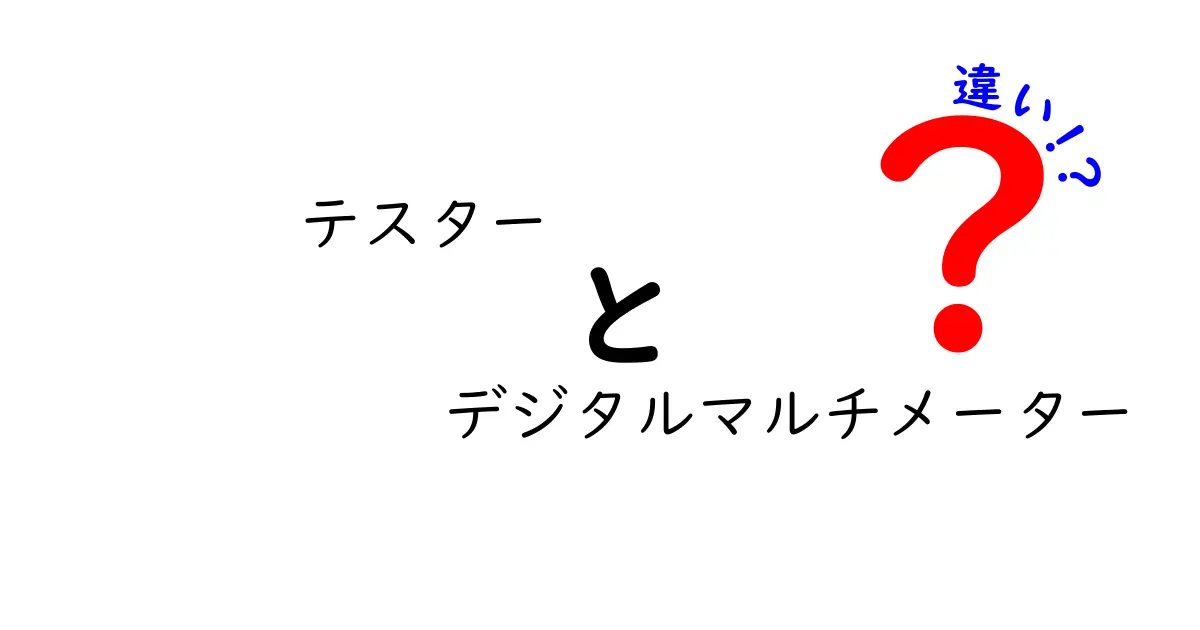 テスターとデジタルマルチメーターの違いを徹底解説！どちらを選ぶべきか？