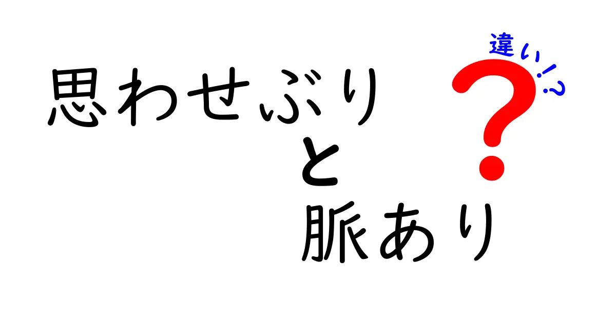 思わせぶりと脈ありの違いとは？恋愛の不思議に迫る