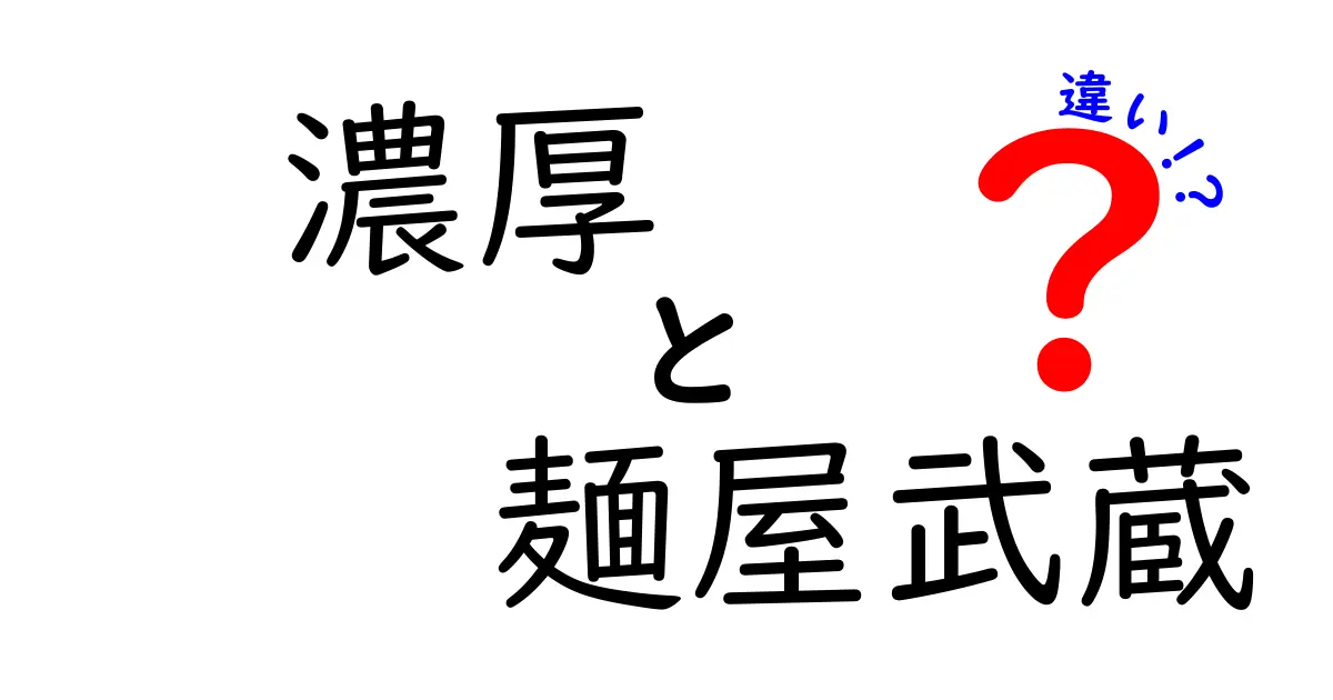 濃厚と麺屋武蔵の違いとは？ラーメンの魅力を徹底解説！