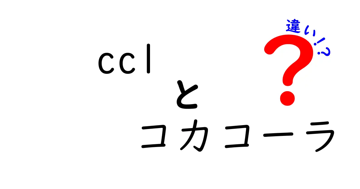 CCLとコカコーラの違いを徹底解説！あなたが知らない魅力とは？