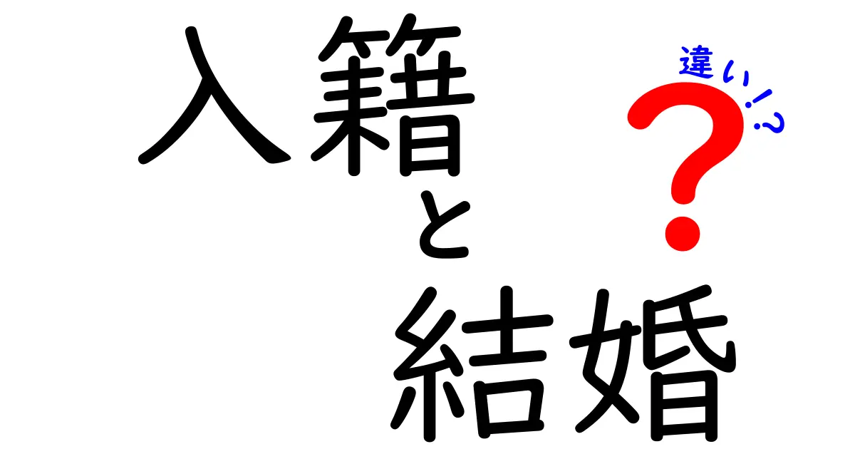入籍と結婚の違いを徹底解説!あなたはどちらから知っておくべき?