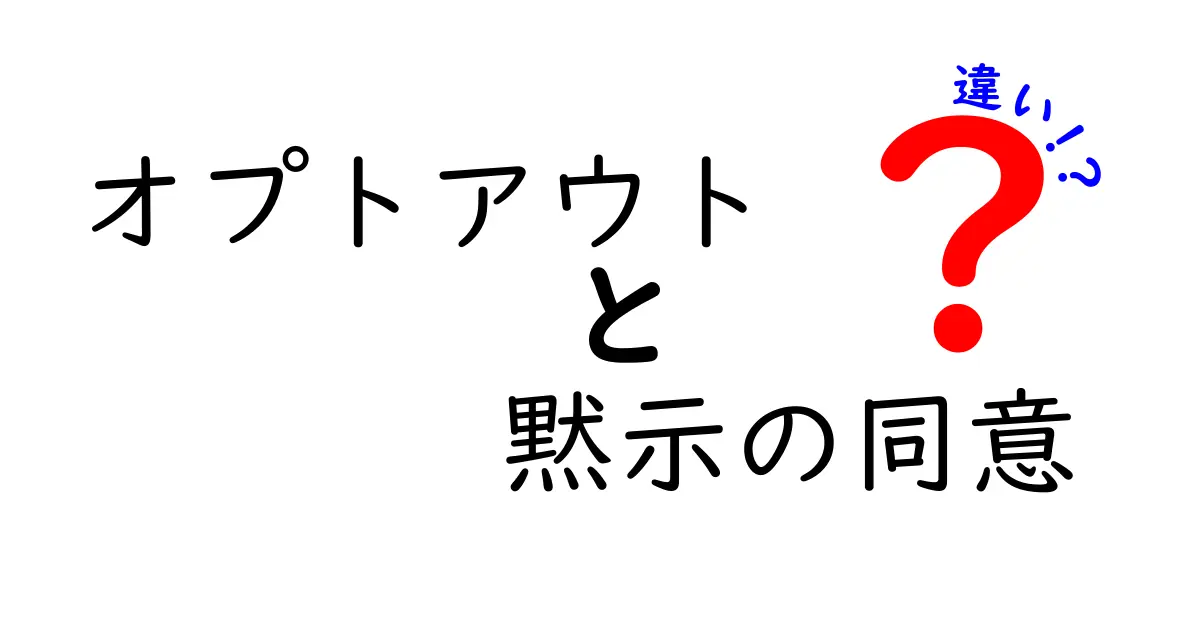 オプトアウトと黙示の同意の違いをわかりやすく解説!あなたの権利を守るために知っておきたいこと