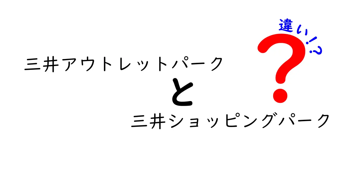 三井アウトレットパークと三井ショッピングパークの違いを徹底解説！