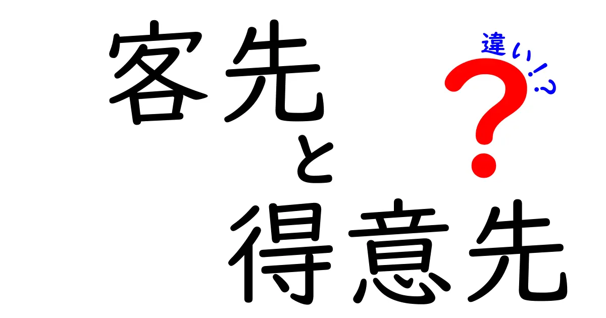 「客先」と「得意先」の違いを徹底解説!ビジネス用語の基本を理解しよう