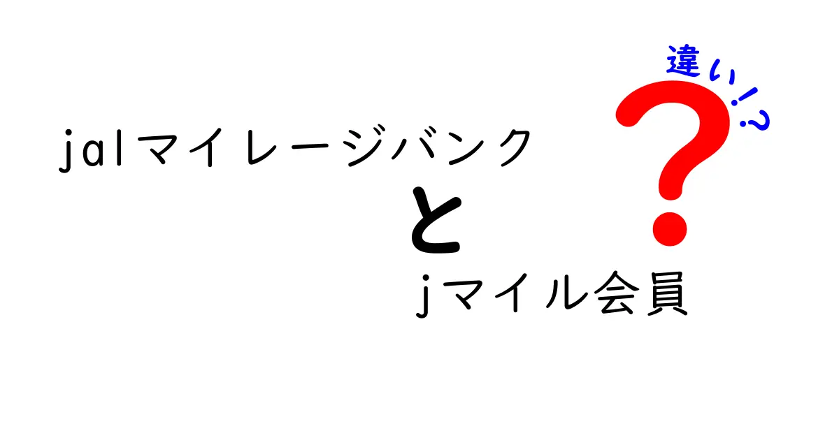 JALマイレージバンクとJマイル会員の違いを深掘り！どちらが得なの？