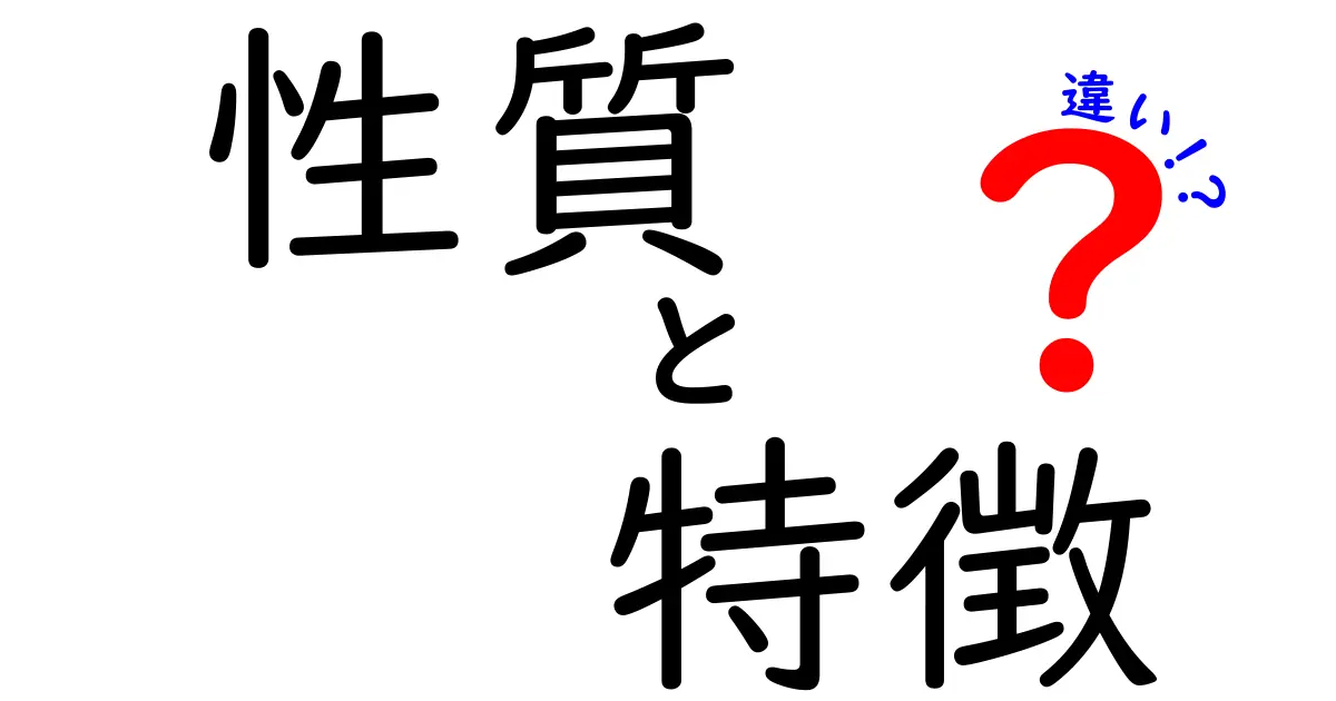 性質と特徴の違いを徹底解説！知っておくべきポイントはこれだ！