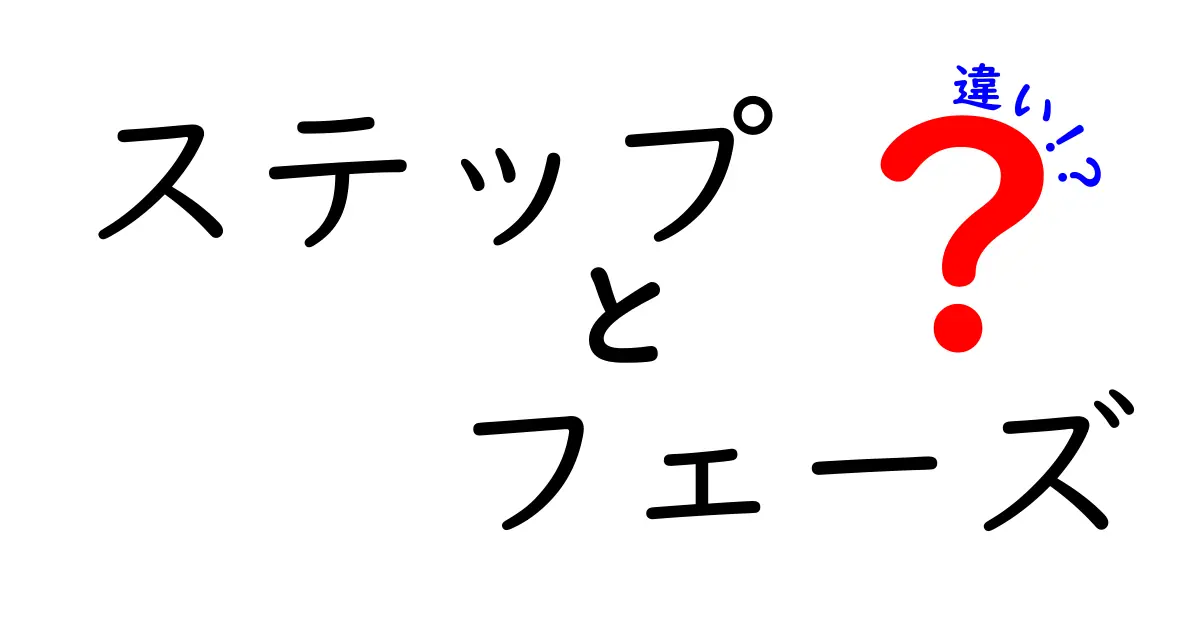 「ステップ」と「フェーズ」の違いについてわかりやすく解説！