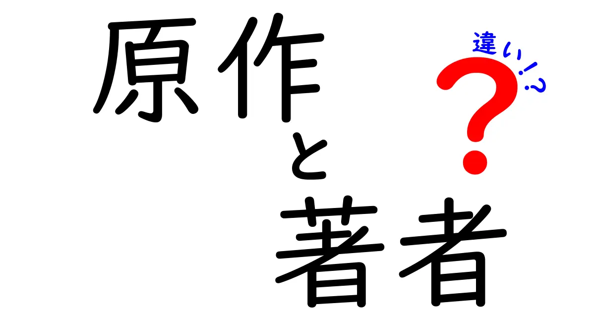 「原作」と「著者」の違いを知っておこう！その役割と重要性とは？