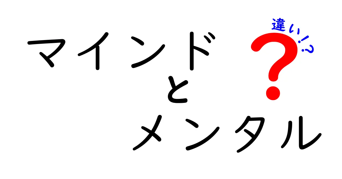 「マインド」と「メンタル」の違いをわかりやすく解説！