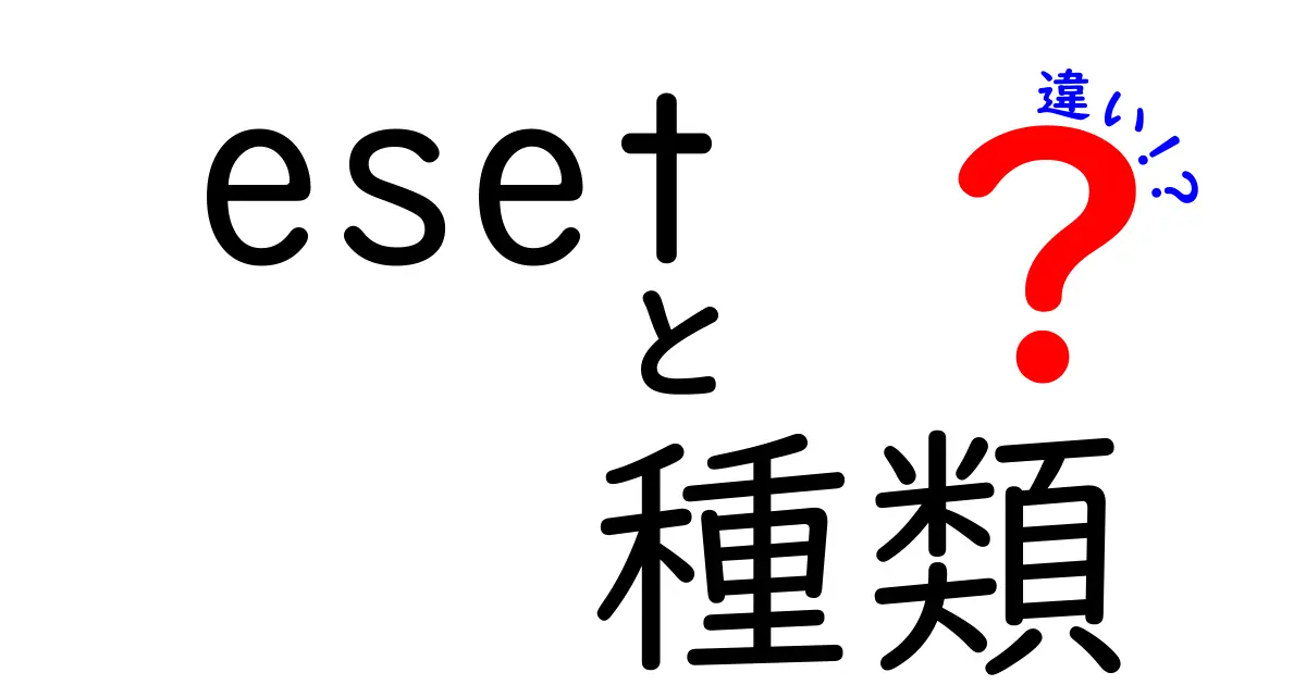 ESETの種類とその違いを徹底解説！あなたに最適なセキュリティソフトはどれ？