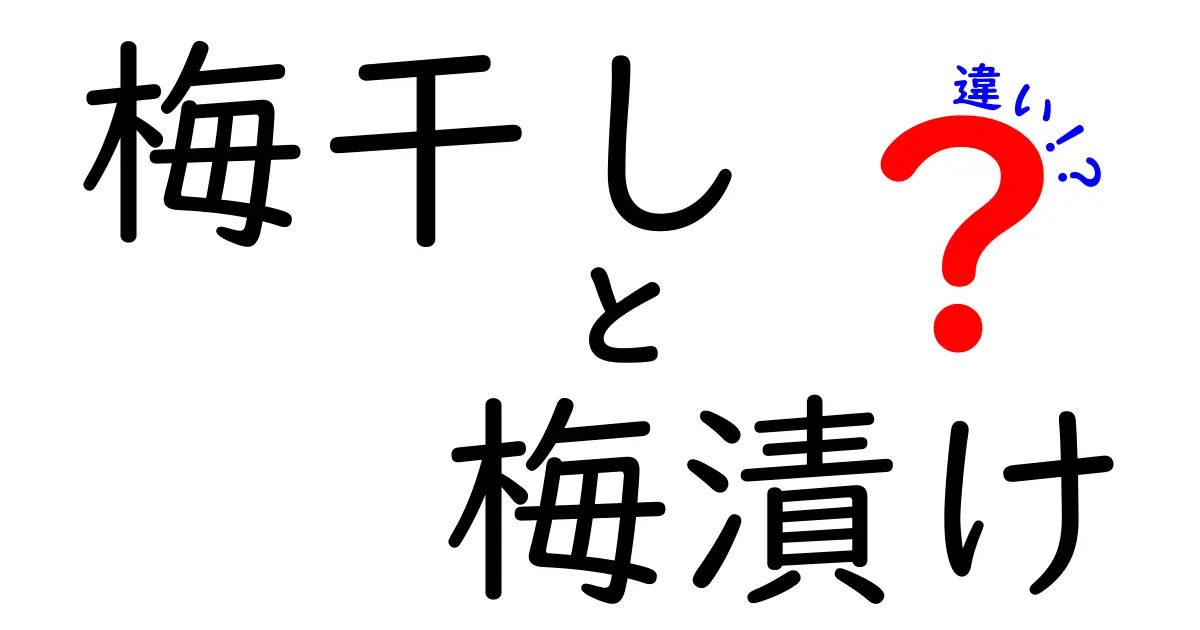 梅干しと梅漬けの違いを徹底解説！あなたの知らない魅力とは？