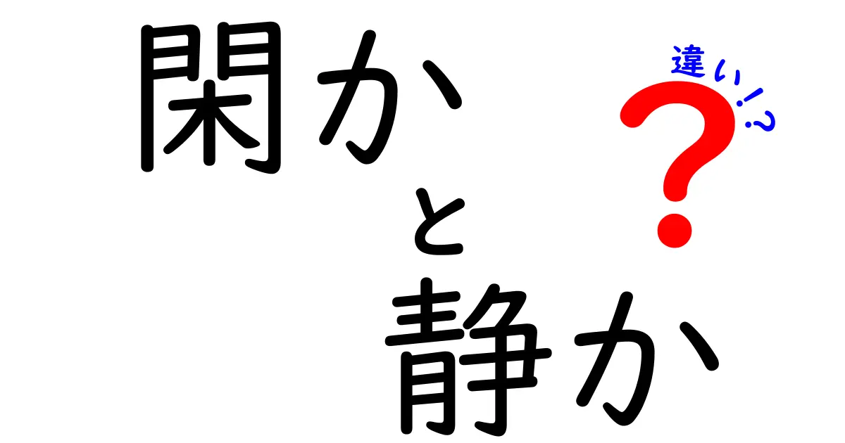 「閑か」と「静か」の違いをわかりやすく解説！どちらを使うべき？