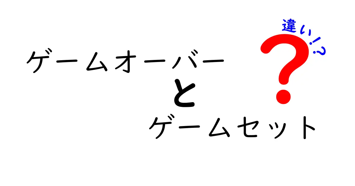 ゲームオーバーとゲームセットの違いとは？その意味を徹底解説！