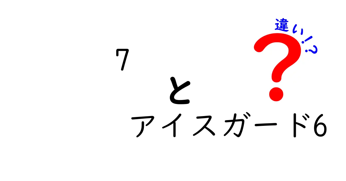 7とアイスガード6の違いを徹底解説！どっちを選ぶべきか？