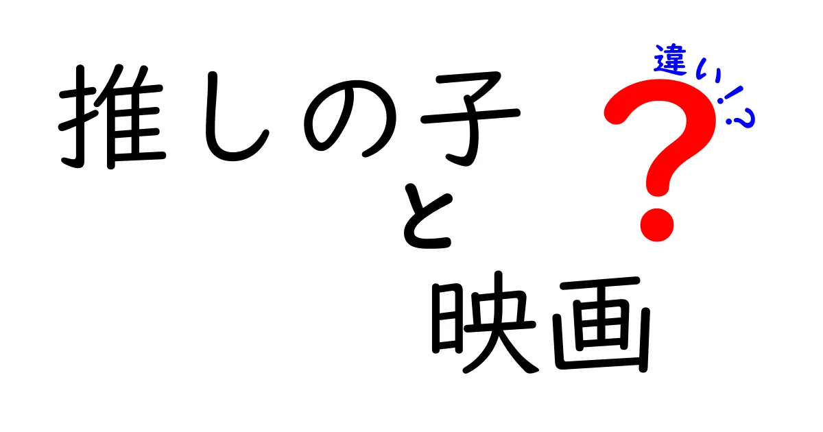 「推しの子」と映画の違いを徹底解説！何が変わったのか？