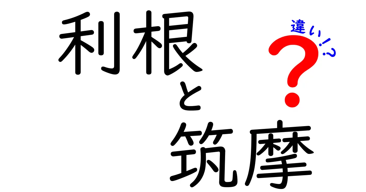 利根と筑摩の違いとは？それぞれの特徴を徹底解説