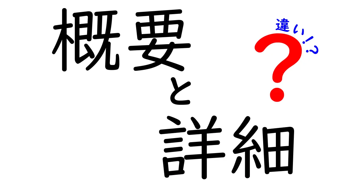 概要と詳細の違いを徹底解説！この2つを理解することで見える世界が変わる