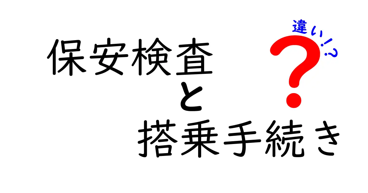 保安検査と搭乗手続きの違いを徹底解説！飛行機に乗る前に知っておくべきこと