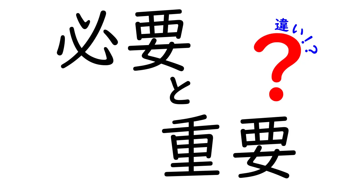 必要と重要の違いを理解しよう！日常生活に役立つポイント