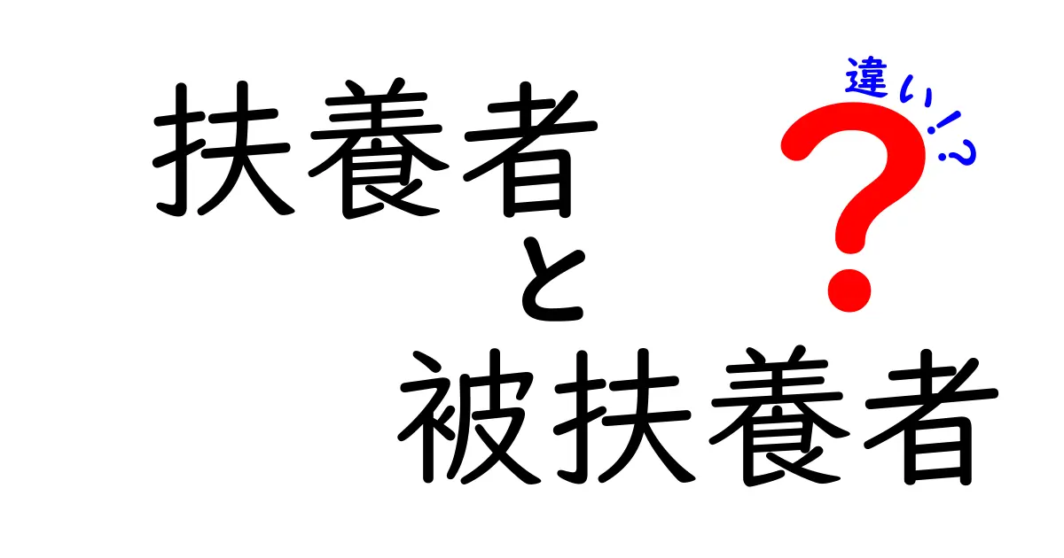 扶養者と被扶養者の違いを徹底解説！知らなくてはならない基礎知識