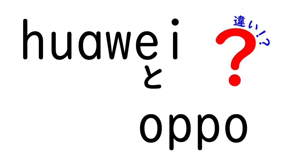 HuaweiとOppoの違いを徹底解説！どっちが自分に合う？