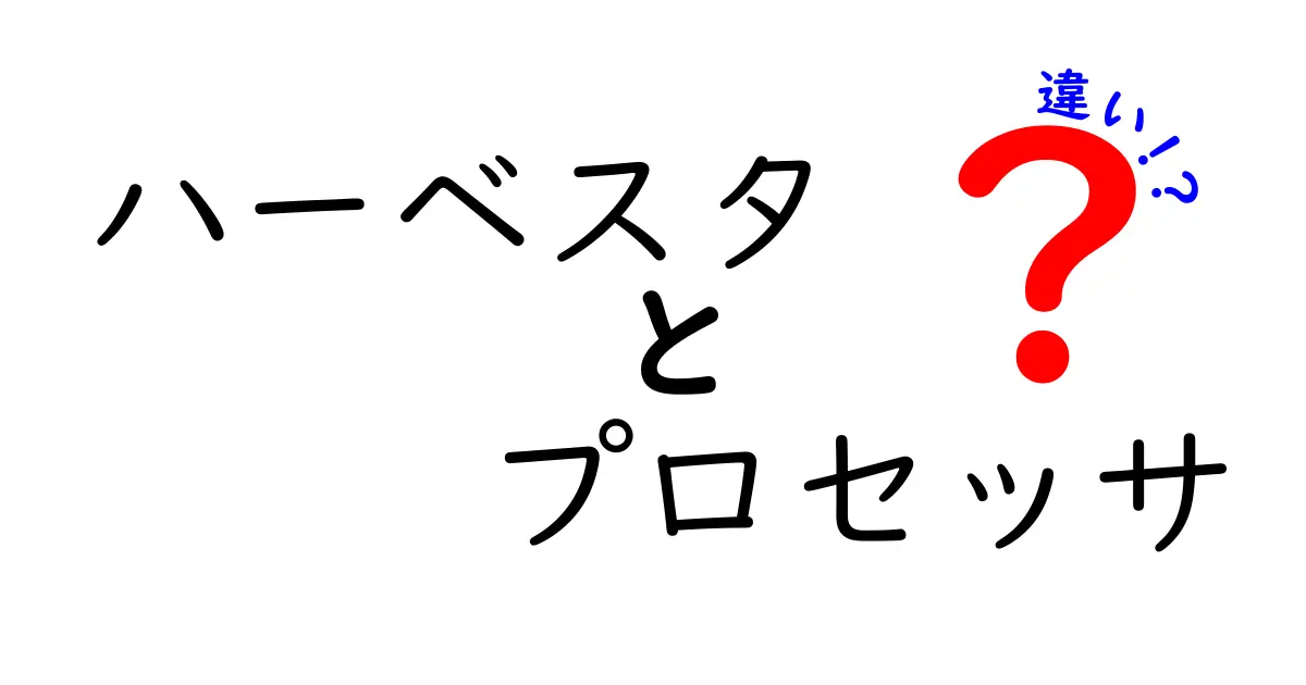 ハーベスタとプロセッサの違いを徹底解説！あなたはどっちを選ぶ？