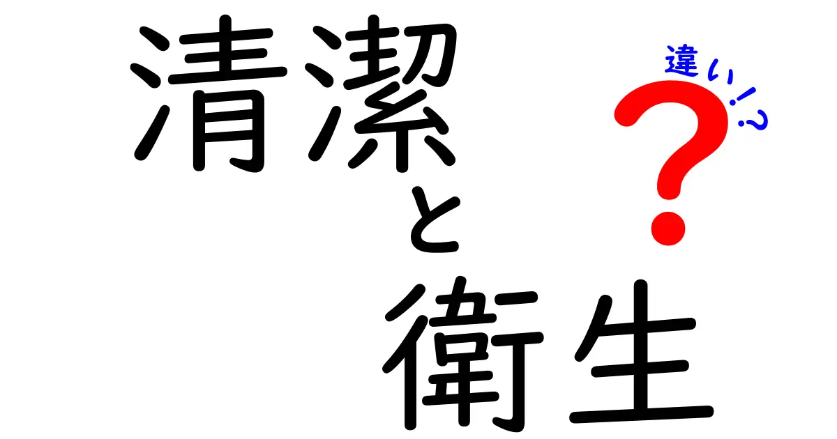 清潔と衛生の違いとは？日常生活での意味を解説！