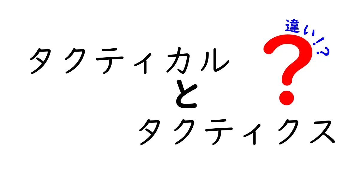 タクティカルとタクティクスの違いを徹底解説！