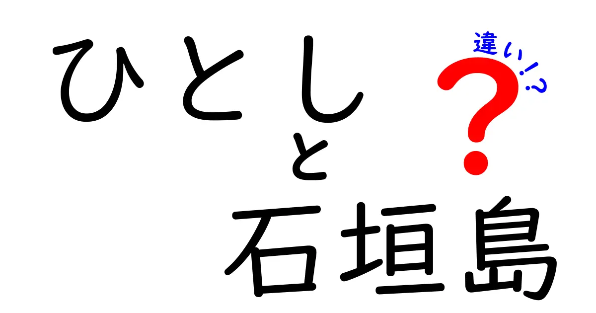 「ひとし」と「石垣島」の違いとは？知って得する情報満載！