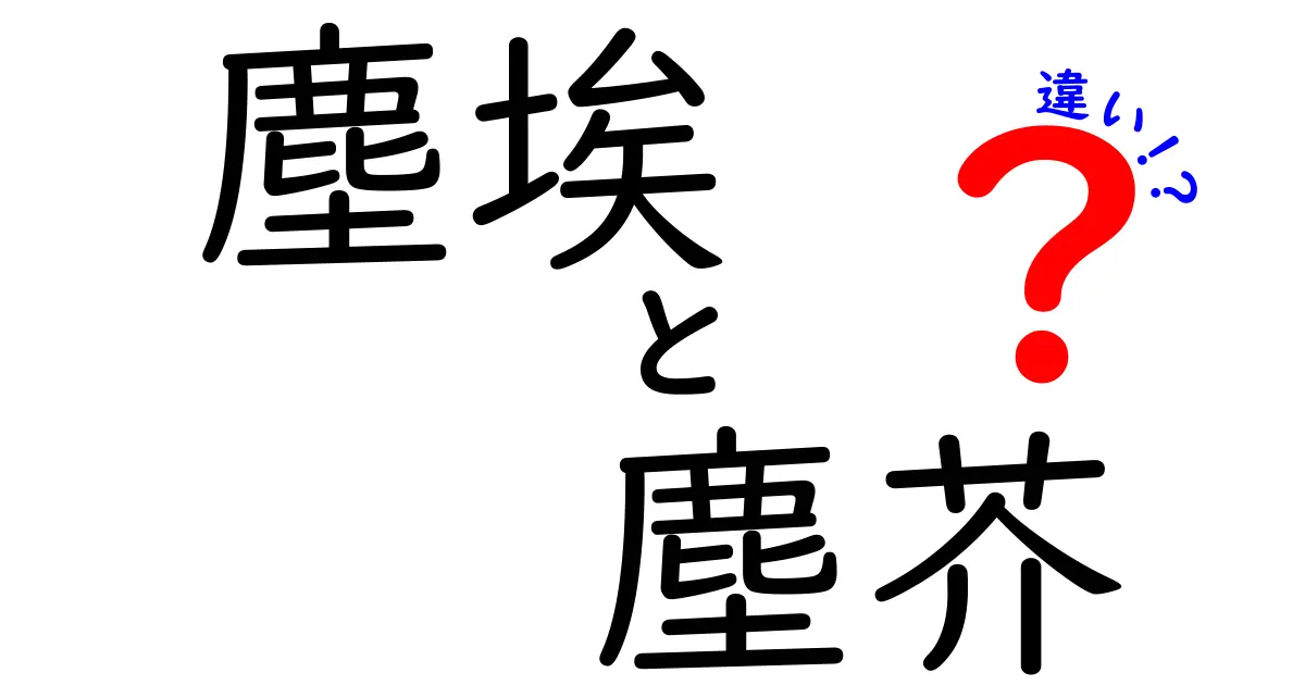 塵埃と塵芥の違いを徹底解説！知っておきたい掃除用語の真実