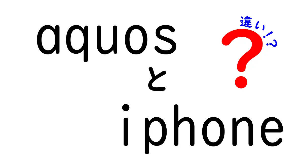 AQUOSとiPhoneの違いを徹底解説！どちらを選ぶべきか？