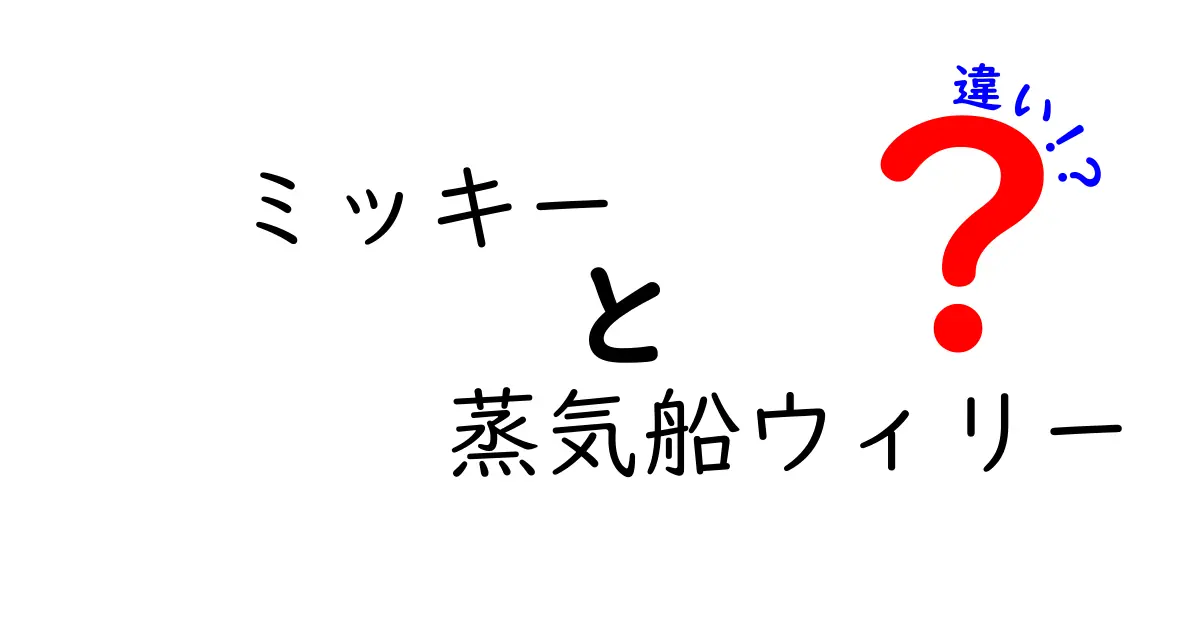 ミッキーと蒸気船ウィリーの違いを徹底解説！