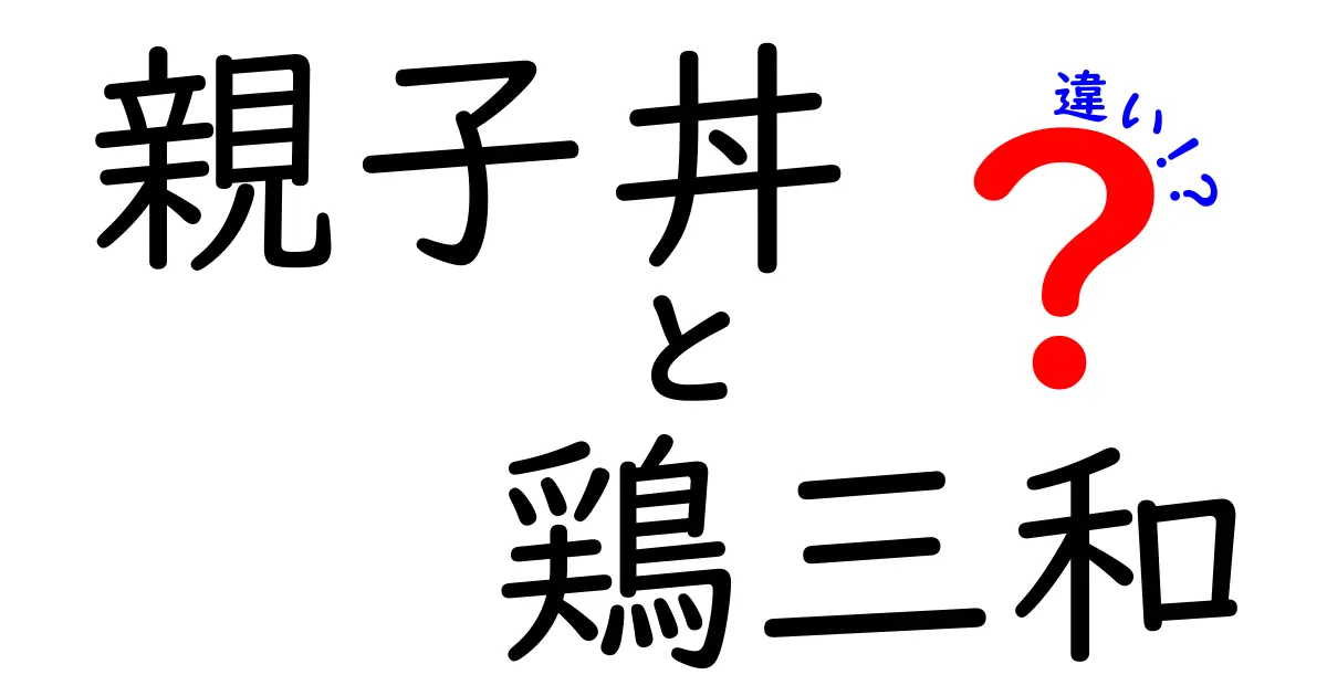 親子丼と鶏三和の違いを徹底解説！どちらが美味しい？