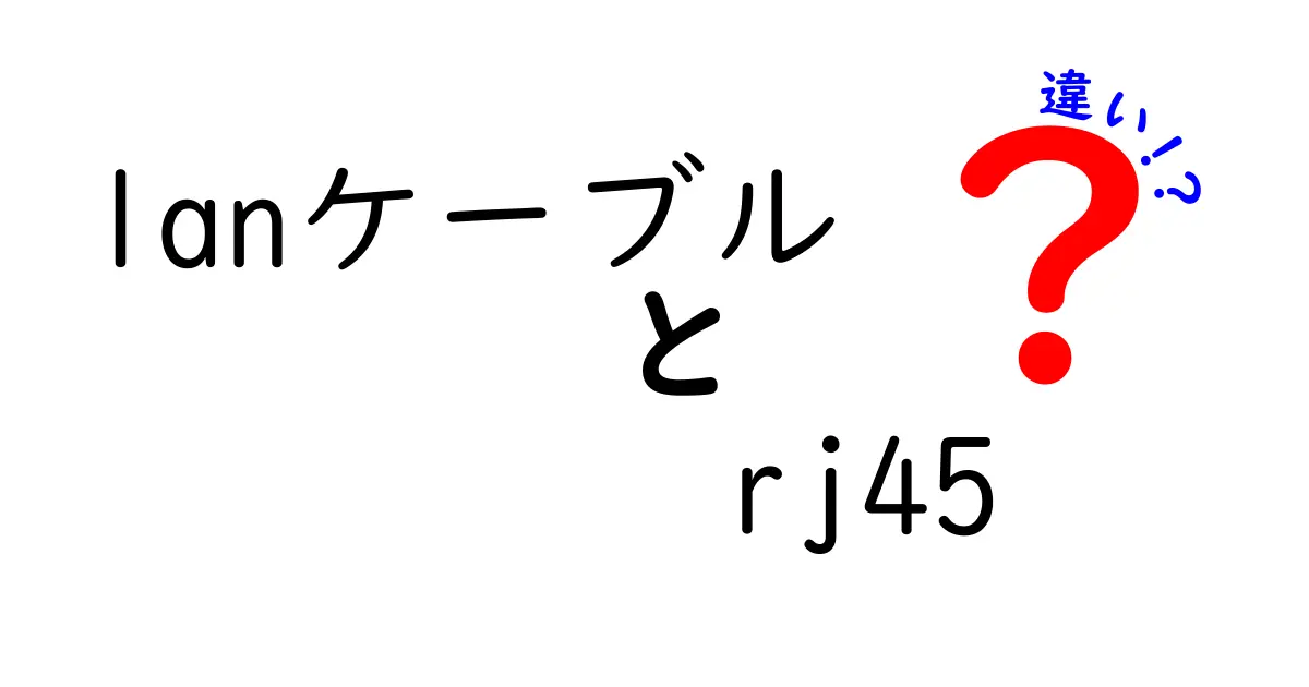 LANケーブルとRJ45の違いをわかりやすく解説！あなたのネット環境をもっと理解しよう