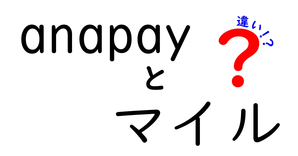 Anapayとマイルの違いを徹底解説！あなたに最適な選択はどっち？