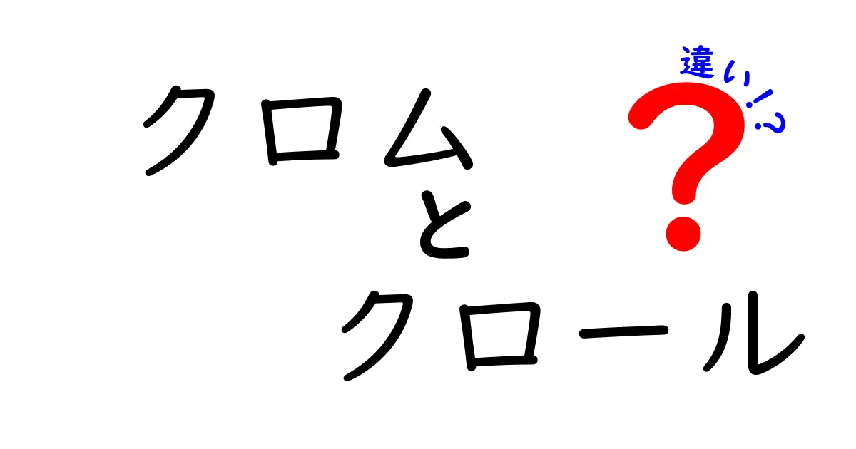 クロムとクロールの違いを徹底解説！あなたは知っている？