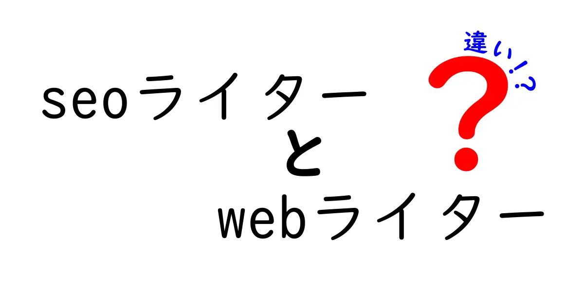 SEOライターとWebライターの違いを徹底解説！どちらがあなたに合っている？