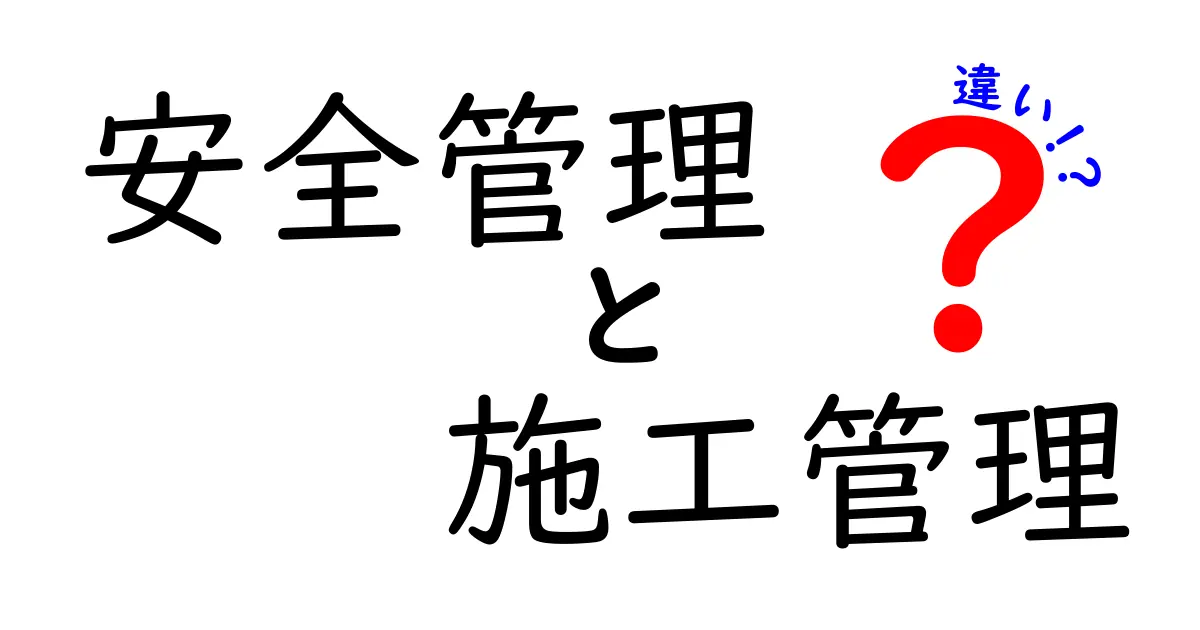 安全管理と施工管理の違いをわかりやすく解説!